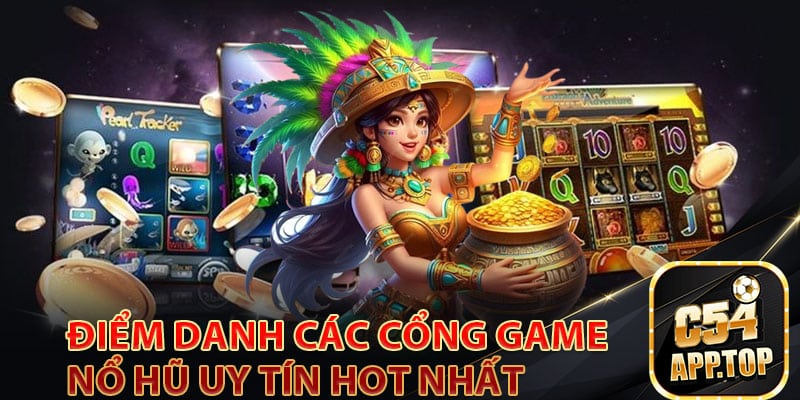 Điểm danh các cổng game nổ hũ uy tín hot nhất hiện nay